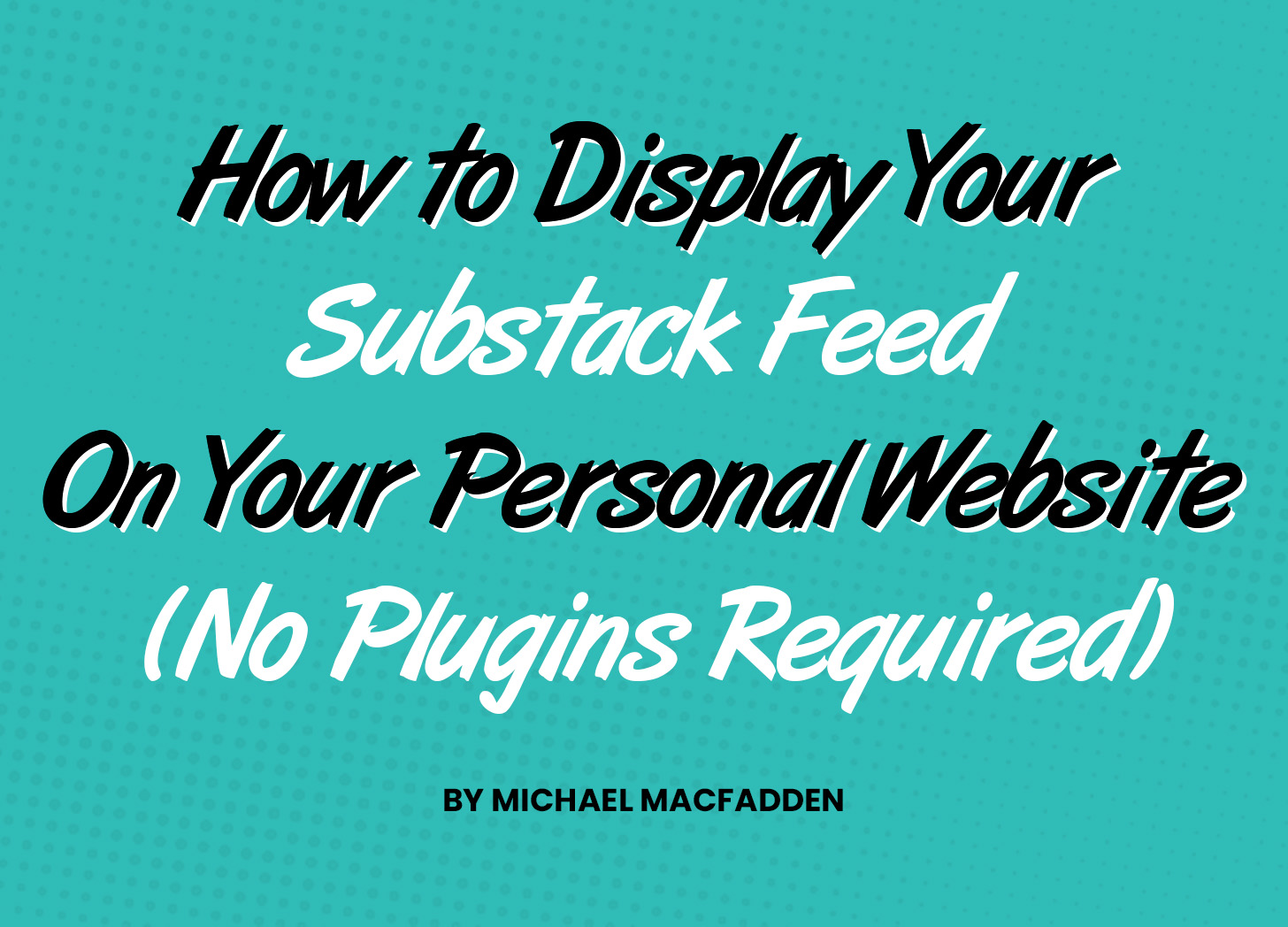 How to Display Your Substack Feed on Your Personal Website (No Plugins Required)